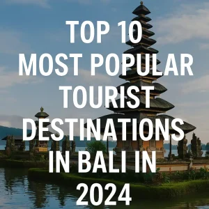 Top 10 Most Popular Tourist Destinations in Bali in 2024 with Maps